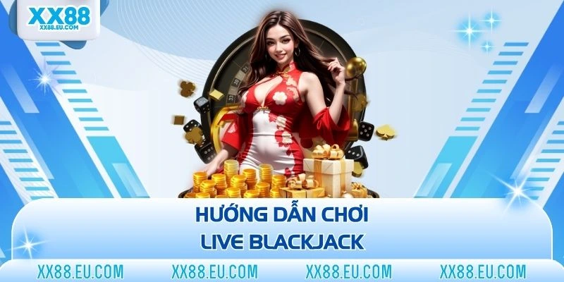 Hướng dẫn chơi live blackjack
