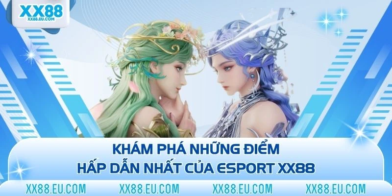 Khám phá những điểm hấp dẫn nhất của Esport XX88