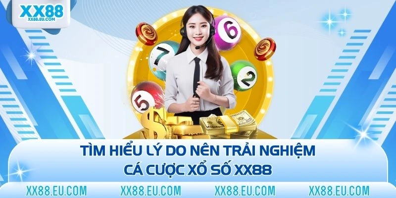 Tìm hiểu lý do nên trải nghiệm cá cược xổ số XX88